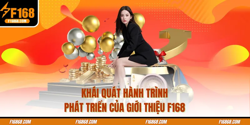 Khái quát hành trình phát triển của giới thiệu F168