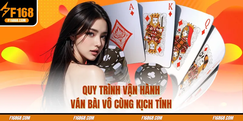 Quy trình vận hành ván bài vô cùng kịch tính