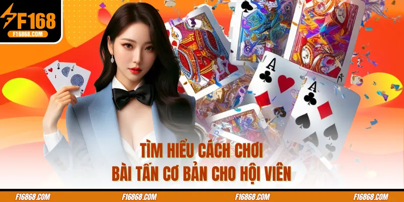 Tìm hiểu cách chơi bài tấn cơ bản cho hội viên