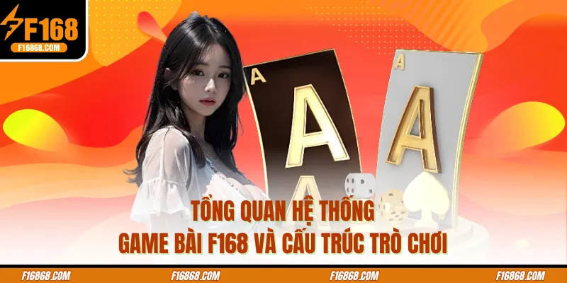 Tổng quan hệ thống game bài F168 và cấu trúc trò chơi