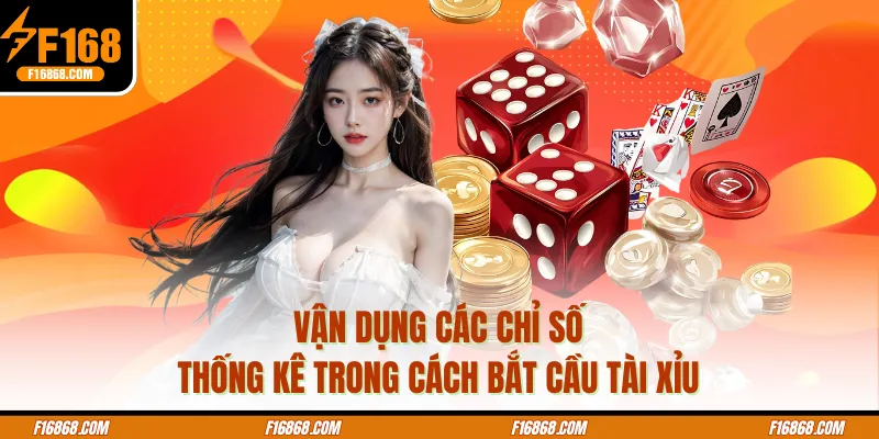 Vận dụng các chỉ số thống kê trong cách bắt cầu tài xỉu