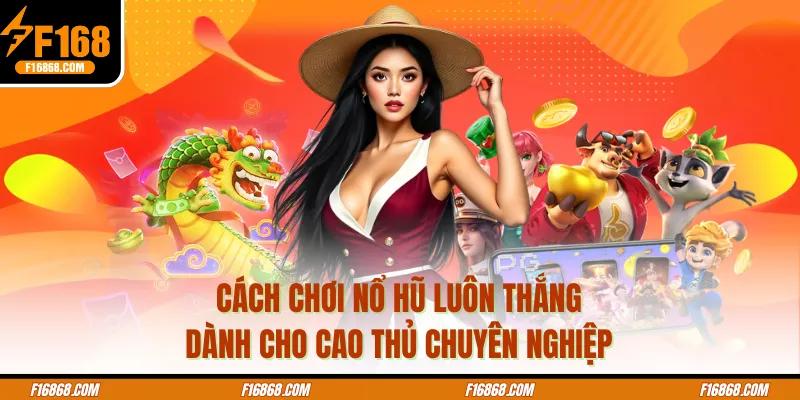 Cách Chơi Nổ Hũ luôn thắng Dành Cho Cao Thủ Chuyên Nghiệp