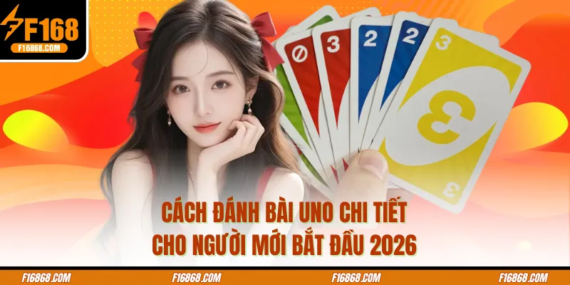 Cách Đánh Bài Uno Chi Tiết Cho Người Mới Bắt Đầu 2026