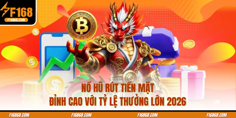 Nổ Hũ Rút Tiền Mặt Đỉnh Cao Với Tỷ Lệ Thưởng Lớn 2026